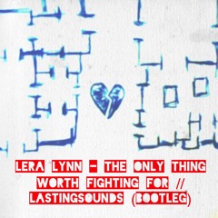 Lera Lynn - The Only Thing Worth Fighting For // LastingSounds (Bootleg)