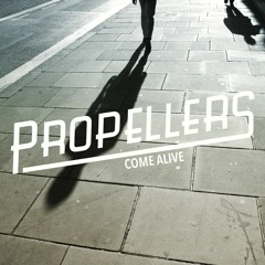 PROPELLERS - Come Alive