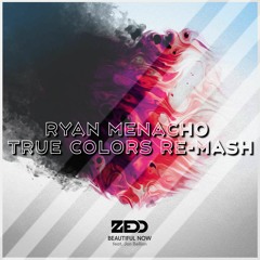 Zedd - Beautiful Now (Ryan Menacho True Colors Re - Mashup)