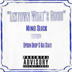 "LEXTOWN WHATS GOOD" Mino Slick x Spoon Drop x Kae State