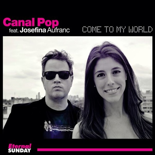 Canal Pop Feat Josefina Aufranc - Come To My World PREVIEW
