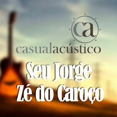 Casual Acústico - Zé do Caroço (Seu Jorge)