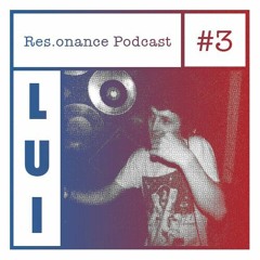 LUI - RES.ONANCE PODCAST #3