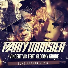 Vincent Vik Ft. Gloomy Grade - Party Monster (Luke Hudson Remix)