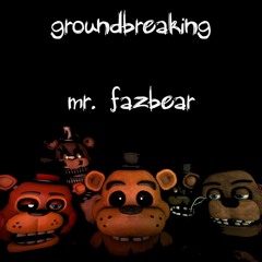 Groundbreaking | Mr. Fazbear
