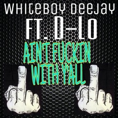 Whiteboy Deejay ft. D-Lo "AINT FUCKIN WITH Y'ALL"