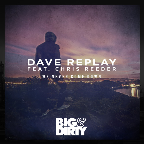 Dave Replay Feat. Chris Reeder  - We Never Come Down  [OUT NOW]