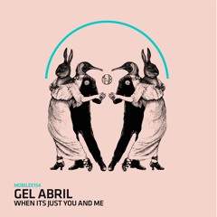 Gel Abril - When It's Just You And Me (Original Mix)