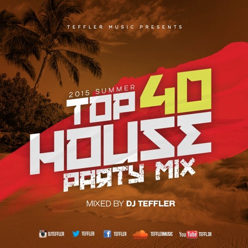 Stream 2015 SUMMER TOP 40 HOUSE PARTY MIX! [FREE DOWNLOAD] by T E F F