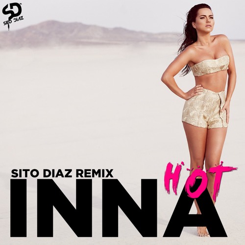 Stream Inna - Hot (SITO DIAZ REMIX 2015) by Sito Diaz REMIXES | Listen  online for free on SoundCloud