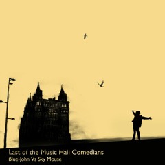 BLUE-JOHN VS SKY MOUSE – Last of the Music Hall Comedians