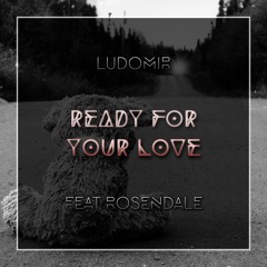 Ready For Your Love (feat. Rosendale)