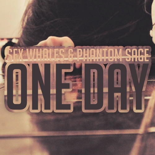 Sex Whales & Phantom Sage - One Day