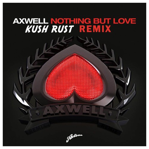 Axwell - Nothing But Love (Kush Rust Remix)
