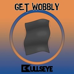Bullseye - "Get Wobbly" (Original Mix)