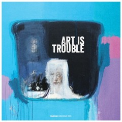 Art is Trouble