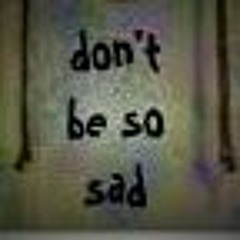 Don't Be So Sad !