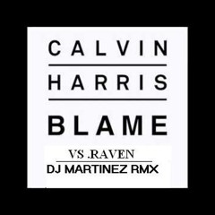 CALVIN HARRIS - Blame Vs. Raven- Dj Martinez RmX