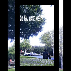 Do You Hate Me???