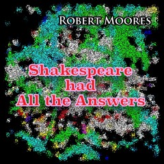 Robert Moores - Shakespeare had all the answers