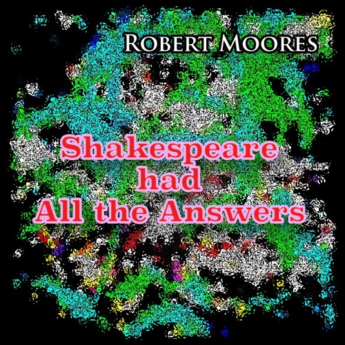 Robert Moores - Shakespeare had all the answers