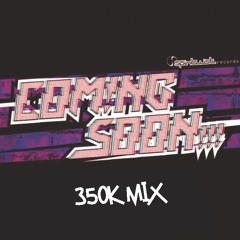 Coming Soon!!! - 350K Mix