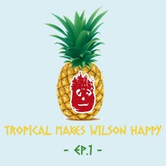 TROPICAL MAKES WILSON HAPPY -EP.1-