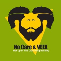No Care & VEEX - Hot Up In The Club (Original Mix)
