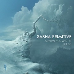 Sasha PRimitive - Anytime You Want It (Original Mix) ★OUT NOW★ [Capital Heaven]