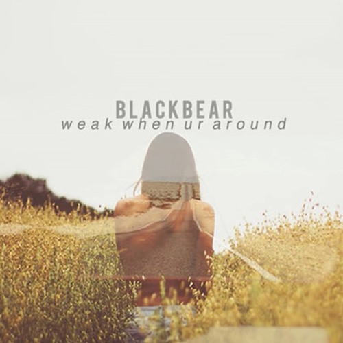 Weak When Ur Around - blackbear