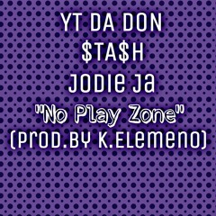 No Play Zone Ft. $ta$h, Jodie Ja [Prod.By K.Elemeno]