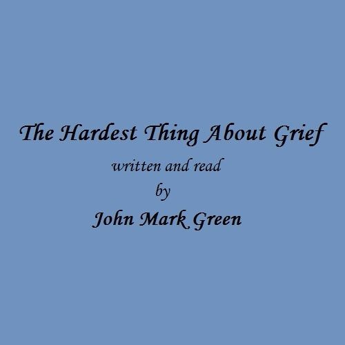 The Hardest Thing About Grief by John Mark Green poetry on ...