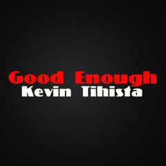 Good Enough (demo)- Kevin Tihista