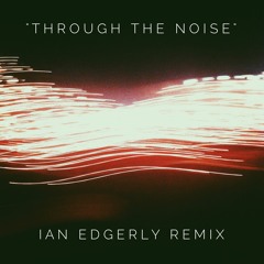 Through the Noise (Ian Edgerly Remix)