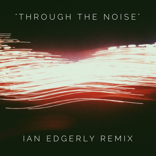 Through the Noise (Ian Edgerly Remix)