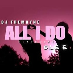 DJ TREMAYNE - ALL I DO (FEAT. OLE E).mp3