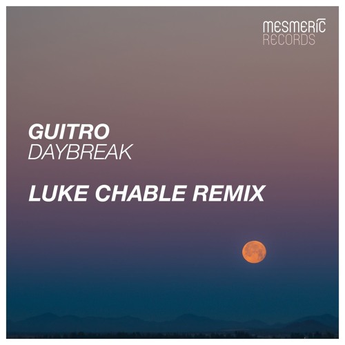 Guitro "Daybreak" LUKE CHABLE Remix - MESMERIC RECORDS 037 - OUT NOW!