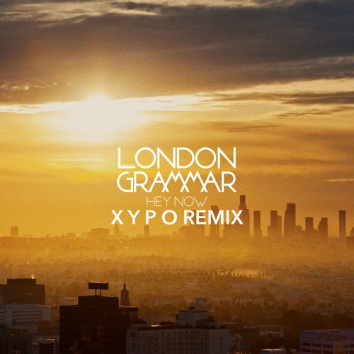 Stream London Grammar - Hey Now (XYPO Remix) [FREE DOWNLOAD] By.