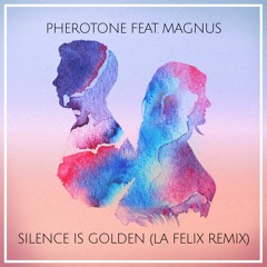 Pherotone feat. Magnus - Silence Is Golden (La Felix Remix)