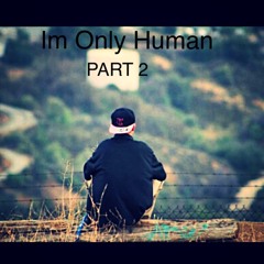 IM ONLY HUMAN PART 2