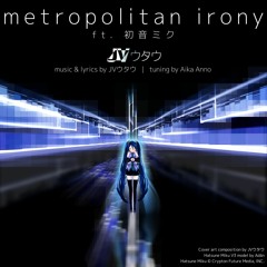 [VOCALOID ORIGINAL] Metropolitan Irony - JVウタウ ft. 初音ミク (Hatsune Miku)