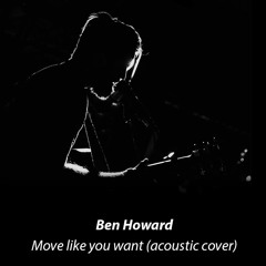 Move Like You Want (Ben Howard cover)