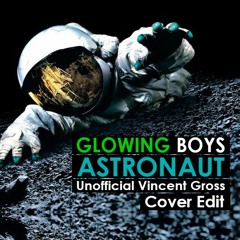 Glowing Boys - Astronaut (Unofficial Vincent Gross Cover Edit)