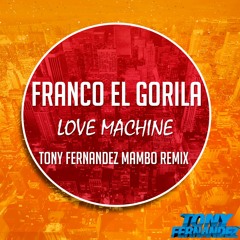Franco El Gorila - Love Machine (Tony Fernandez Mambo Remix)LEER DESCRIPCIÓN