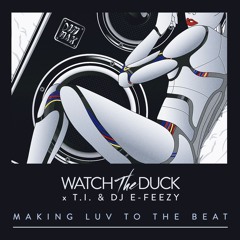 WatchTheDuck - Making Luv To The Beat (feat. T.I. & DJ E-Feezy)