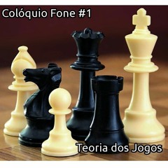 Colóquio Fone #1 Teoria dos Jogos