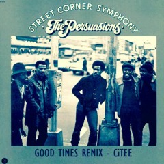 The Persuasions - Good Times (CiTEE Remix)