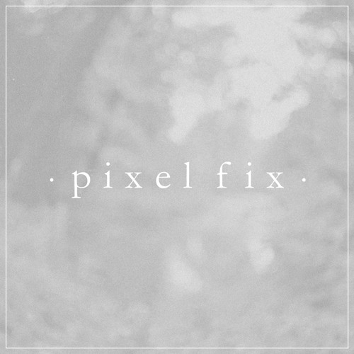 Pixel Fix - I Want You The Same