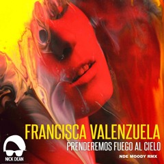 Francisca Valenzuela - Prenderemos Fuego Al Cielo - NDE Moody Rmx
