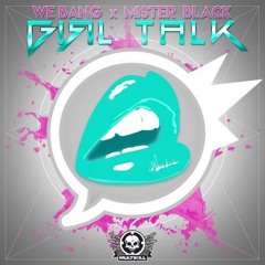 We Bang x Mister Black - Girl Talk (original) **OUT NOW**